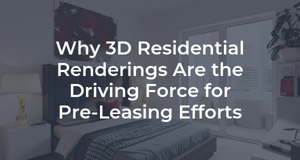 Why 3D Renderings Are the Driving Force for Pre-Leasing Efforts